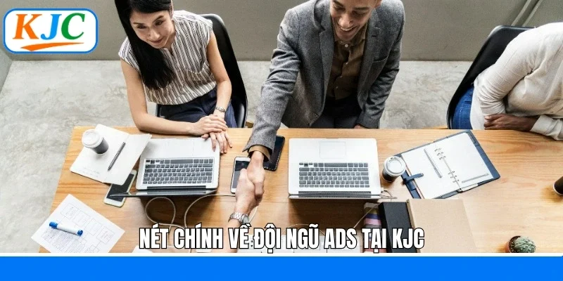 Nét chính về đội ngũ ADS tại KJC