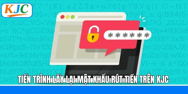 Tiến trình lấy lại mật khẩu rút tiền trên KJC